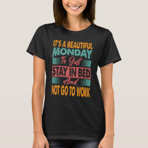 It's A Beautiful Monday To Just Stay In Bed T-Shirt