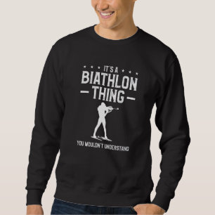 It's A Biathlon Thing You Wouldn't Understand Biat Sweatshirt