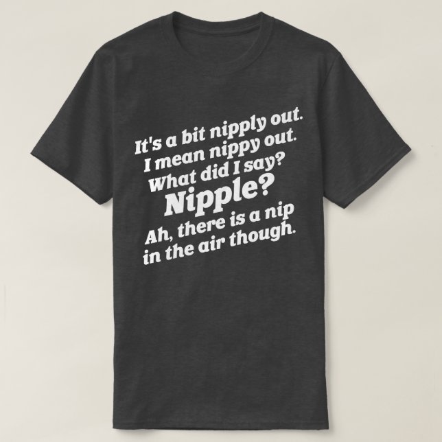 Its a Bit Nipply Out I Mean Nippy Out T-Shirt (Design Front)