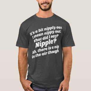 Its a Bit Nipply Out I Mean Nippy Out T-Shirt
