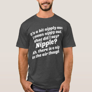 Its a Bit Nipply Out I Mean Nippy Out T-Shirt