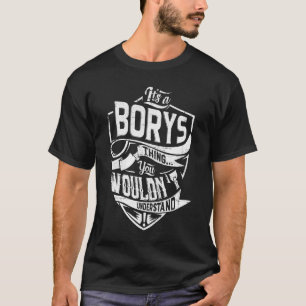 It's a BORYS thing, You wouldn't understand T-Shirt