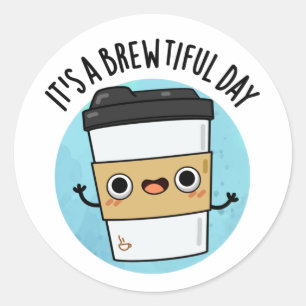 It's A Brewtiful Day Funny Coffee Pun Classic Round Sticker