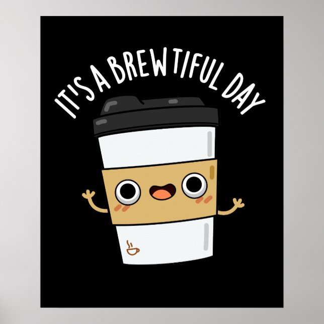 It's A Brewtiful Day Funny Coffee Pun Dark BG Poster (Front)