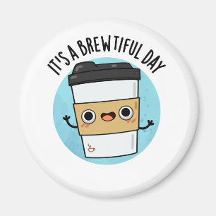 It's A Brewtiful Day Funny Coffee Pun Magnet