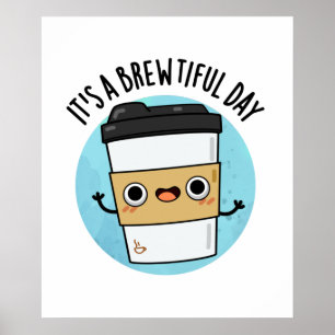 It's A Brewtiful Day Funny Coffee Pun Poster