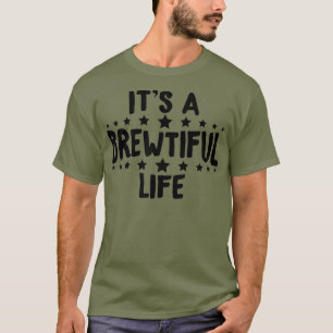 Its A Brewtiful Life Inspiring Brewery Craft T-Shirt