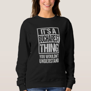 It's A Bucharest Thing You Wouldn't Understand Rom Sweatshirt