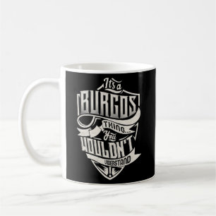 It'S A Burgos Thing You Wouldn'T Understand Name Coffee Mug