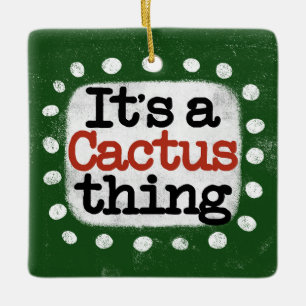 It's A Cactus Thing Ornament