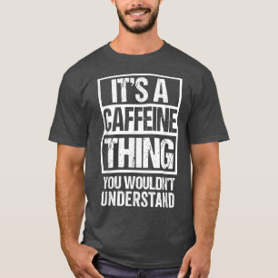 Its A Caffeine Thing You Wouldnt Understand Coffee T-Shirt