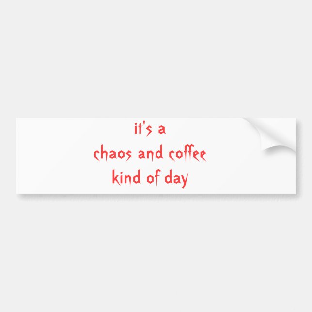 it's a chaos and coffee kind of day bumper sticker (Front)