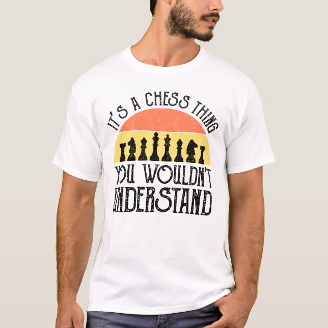 It's A Chess Thing - You Wouldn't Understand T-Shirt (Front)