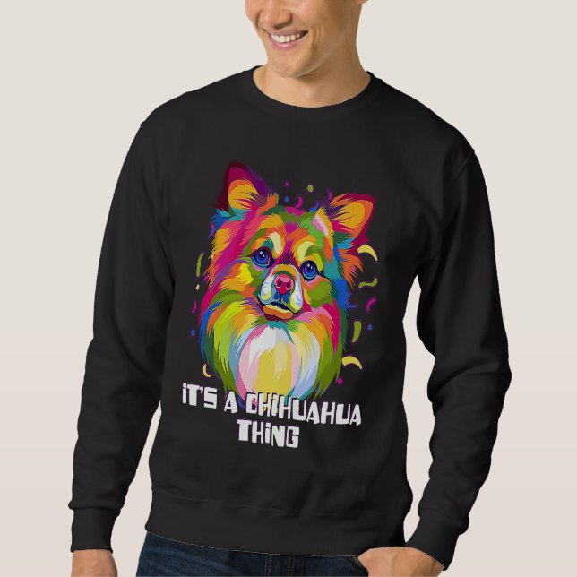 Its a Chihuahua Thing Dog Breed  Puppy Humor Chiwa Sweatshirt (Front)