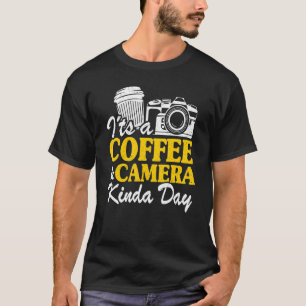 It's A Coffee & Camera Kinda Day   Photography T-Shirt