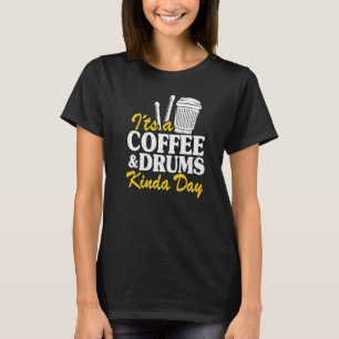 It's A Coffee & Drums Kinda Day Percussionist Dad T-Shirt