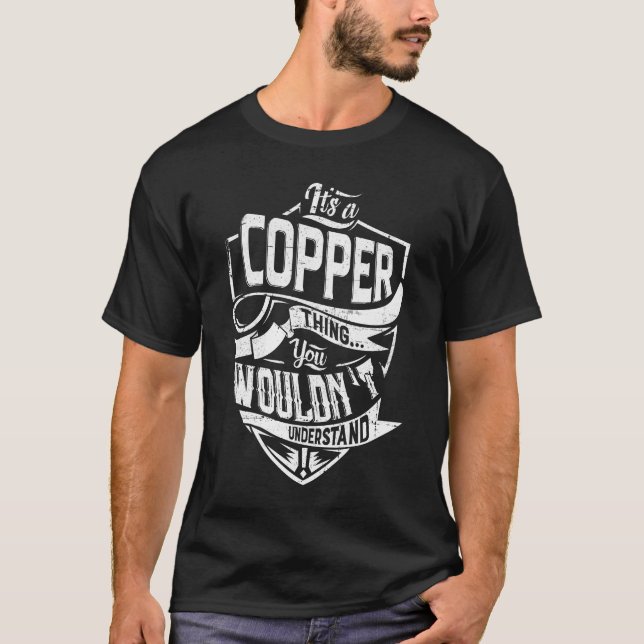 It's a COPPER thing, You wouldn't understand T-Shirt (Front)