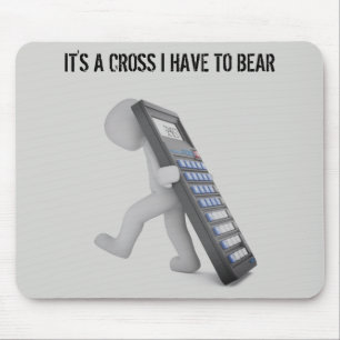 "It's A Cross I Have To Bear" Mouse Pad