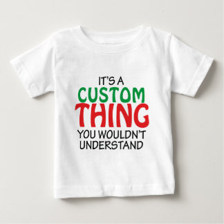 IT'S A CUSTOM THING BABY T-Shirt