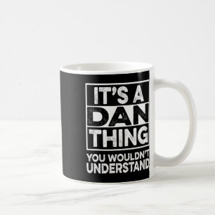 It's A Dan Thing You Wouldn't Understand Dan Funny Coffee Mug