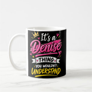 It's a Denise Thing You Wouldn't Understand Coffee Mug