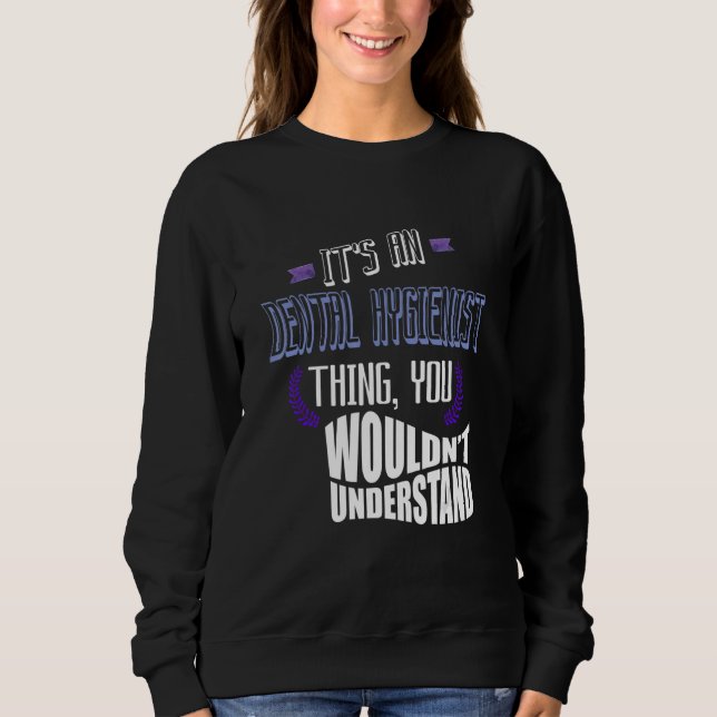 It's a Dental Hygienist thing you wouldn't underst Sweatshirt (Front)