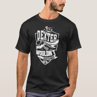 It's a DEXTER Thing T-Shirt
