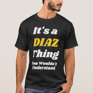 IT'S A DIAZ THING YOU WOULDNu2019T UNDERSTAND Fami T-Shirt