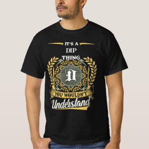 It's a DIP Thing You Wouldn't Understand T-Shirt