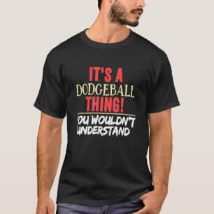 It's A Dodgeball Thing You Wouldn't Understand Dod T-Shirt