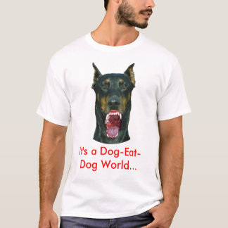 It's a dog-eat-dog world... T-Shirt