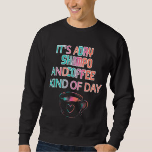 It's A Dry Shampoo Sayings Sarcastic Sarcasm Sweatshirt