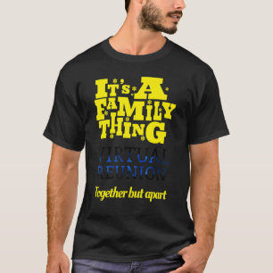 It's A Family Thing Virtual Reunion Together But A T-Shirt