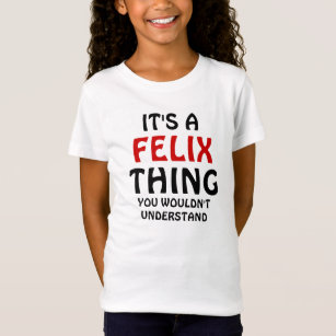 It's a felix thing you wouldn't understand T-Shirt