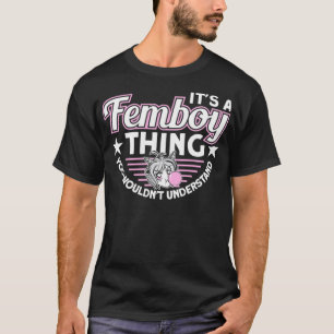It's A Femboy Thing You Wouldn't Understand Femboy T-Shirt