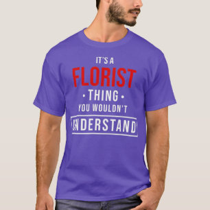 Its a Florist Thing You Wouldnt Understand for T-Shirt