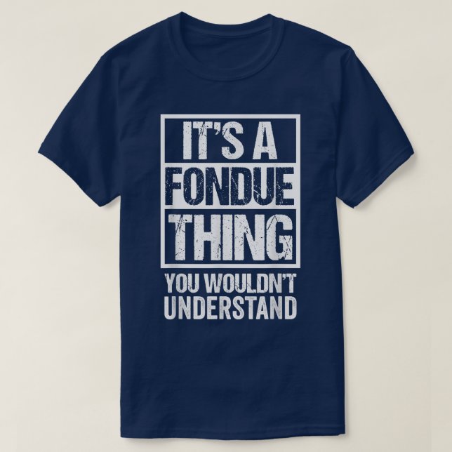 Its A Fondue Thing You Wouldnt Understand Switzerl T-Shirt (Design Front)