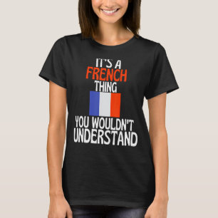 Its A French Thing You Wouldnt Understand   France T-Shirt