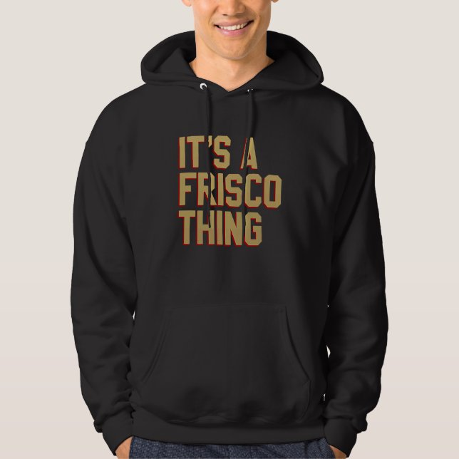 It's a Frisco Thing  San Francisco California 2023 Hoodie (Front)