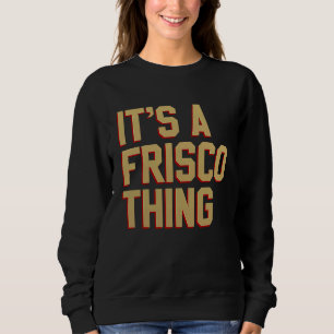 It's a Frisco Thing  San Francisco California 2023 Sweatshirt