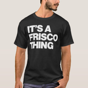 It's a Frisco Thing  San Francisco California 2023 T-Shirt