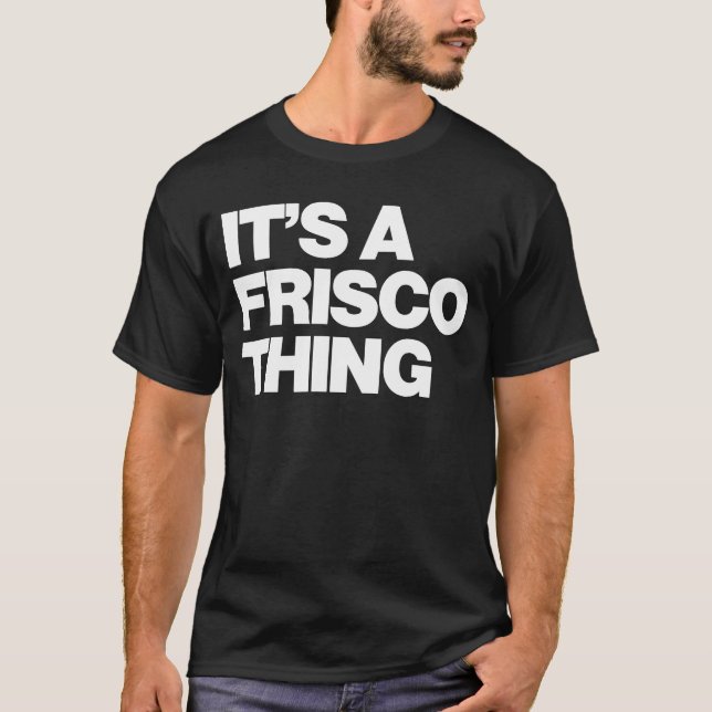 It's a Frisco Thing  San Francisco California 2023 T-Shirt (Front)