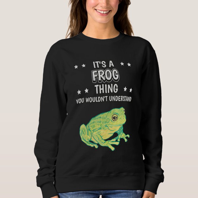 Its A Frog Thing Quote Reptile Frogs Sweatshirt (Front)