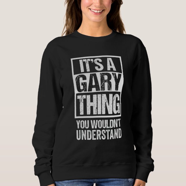 It's A Gary Thing You Wouldn't Understand Given Fi Sweatshirt (Front)