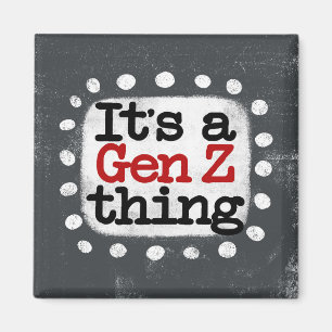 It's A Gen Z Thing Refrigerator Magnet
