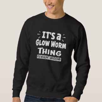 It's A Glow Worm Thing You Wouldn't Understand Ani Sweatshirt