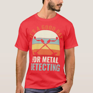 Its a Good Day for Metal Detecting Metal Detectori T-Shirt