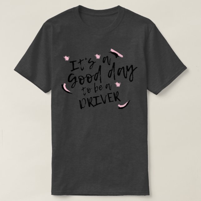 Its A Good Day To Be A Driver T-Shirt (Design Front)