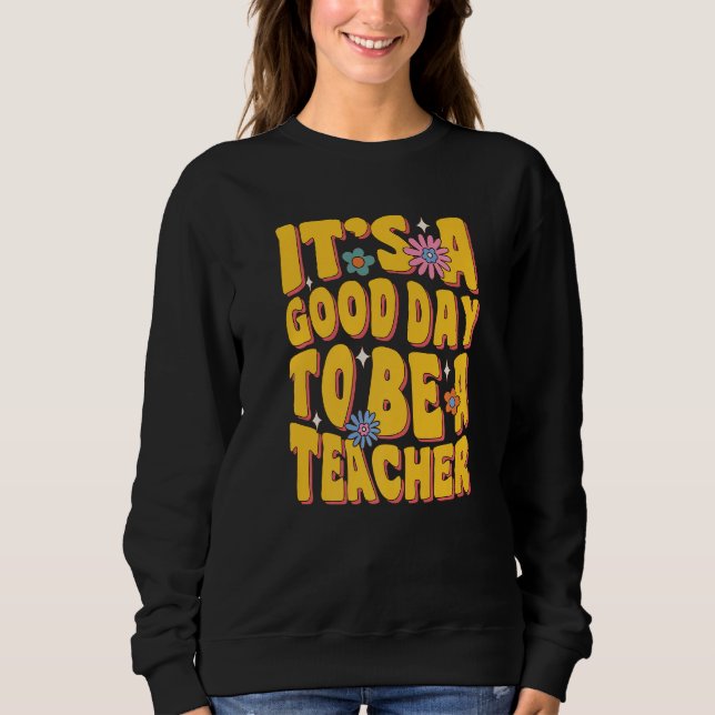 It's A Good Day To Be A Teacher Teach Educate Insp Sweatshirt (Front)