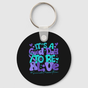 Its A Good Day To Be Alive Suicide Prevention Awar Key Ring